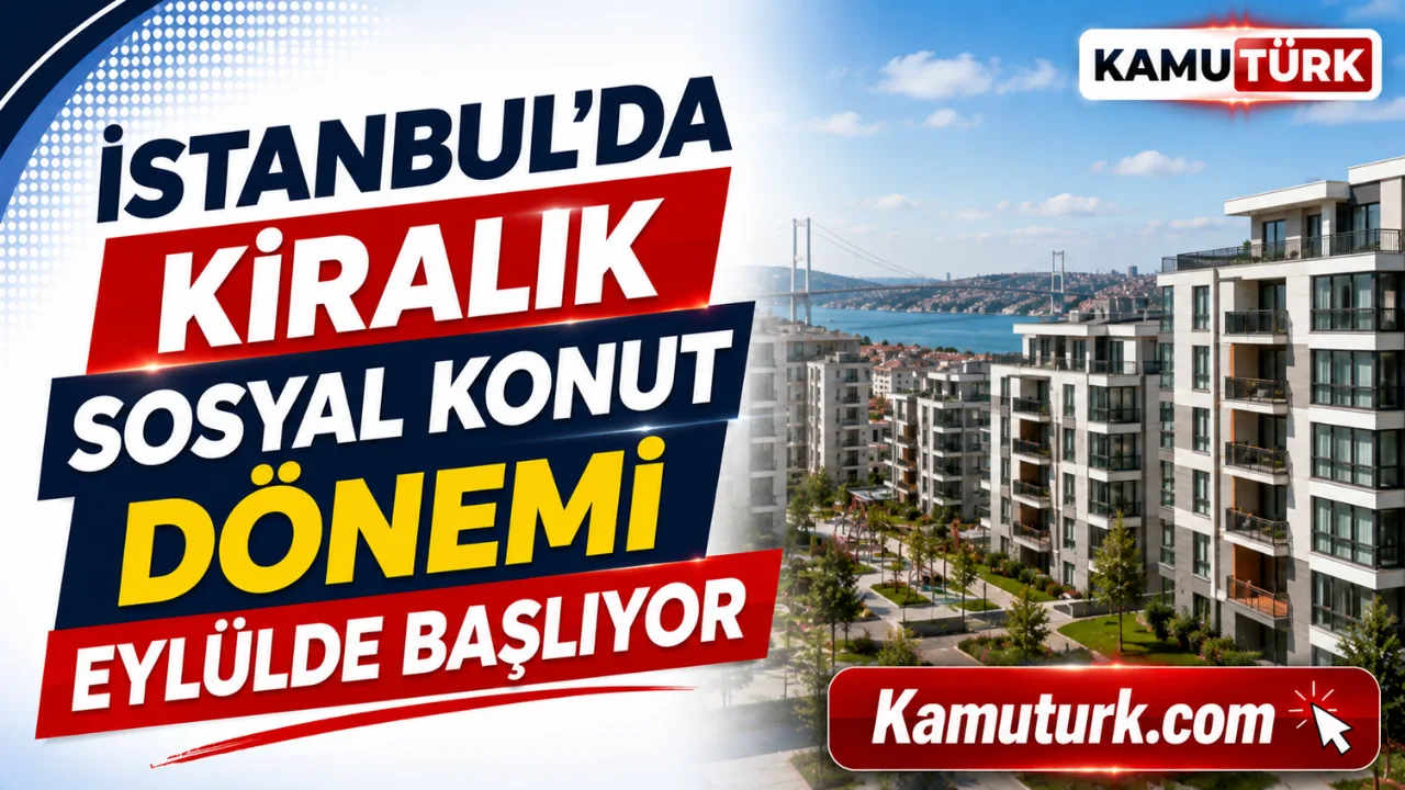 İstanbul'da Kiralık Sosyal Konut Dönemi Eylülde Başlıyor, TOKİ 15 Bin Konutu Piyasa Rayicinin Altında Kiralayacak