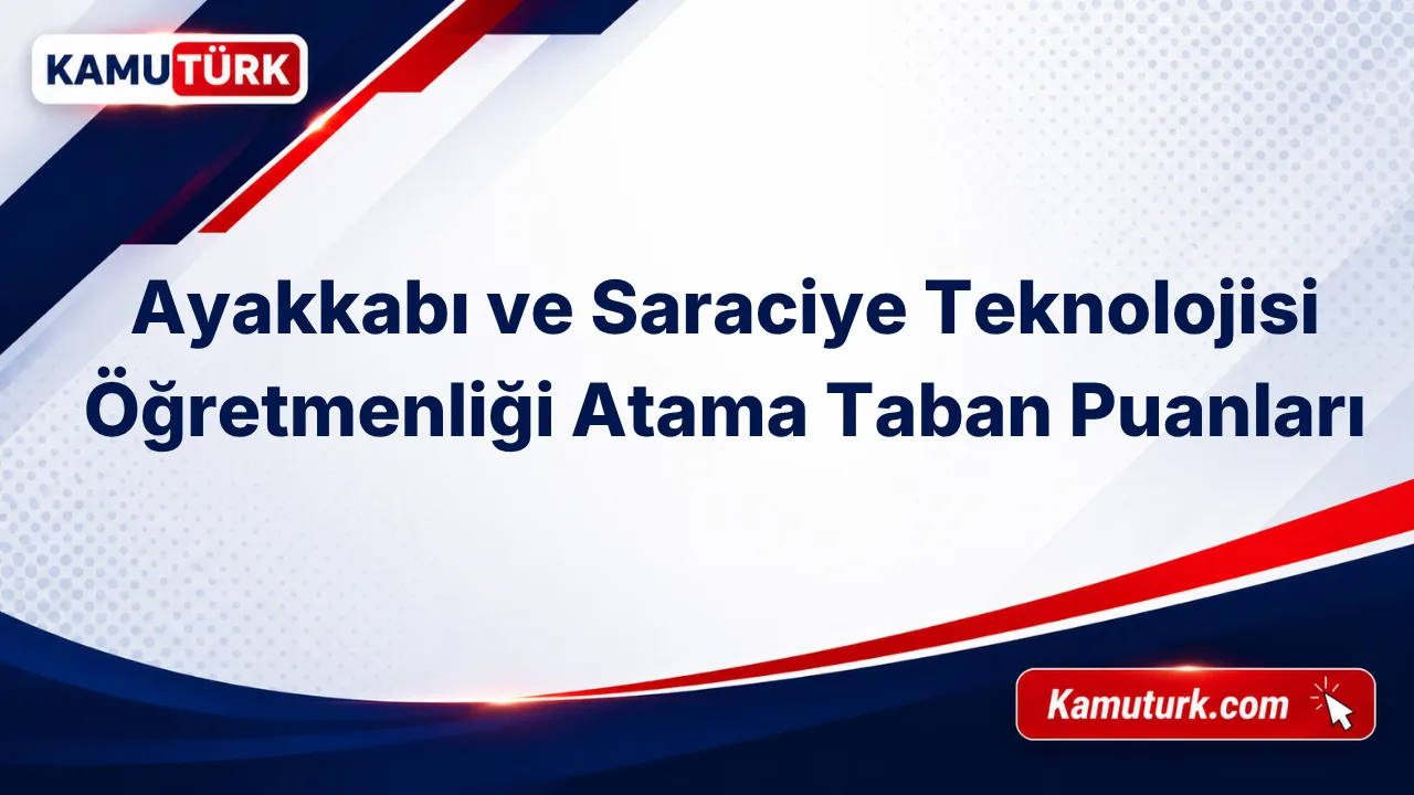 Ayakkabı ve Saraciye Teknolojisi Öğretmenliği KPSS Atama Taban Puanları (Son 2 Yıl)