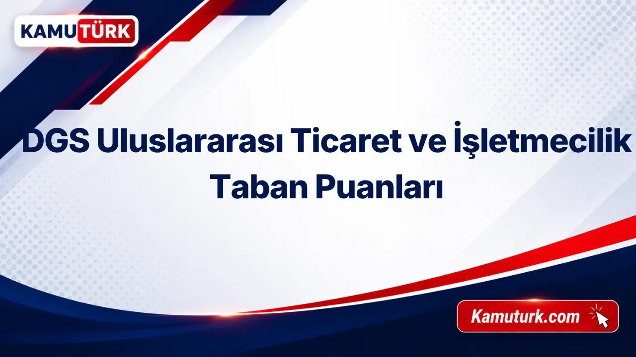 DGS Uluslararası Ticaret ve İşletmecilik 2027 Taban Puanları (Son 8 Yıl)