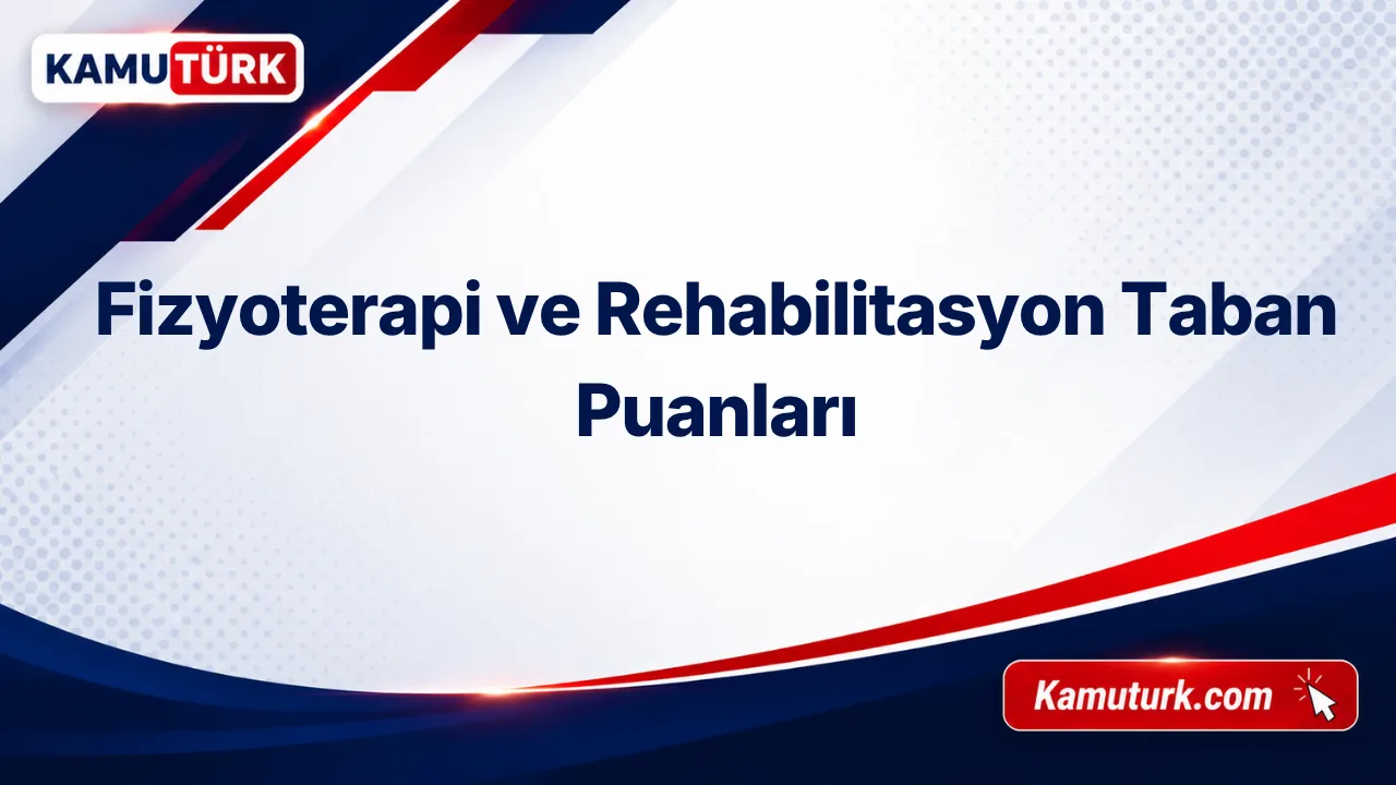 Fizyoterapi ve Rehabilitasyon 2027 Taban Puanları ve Başarı Sıralamaları (Son 9 Yıl)