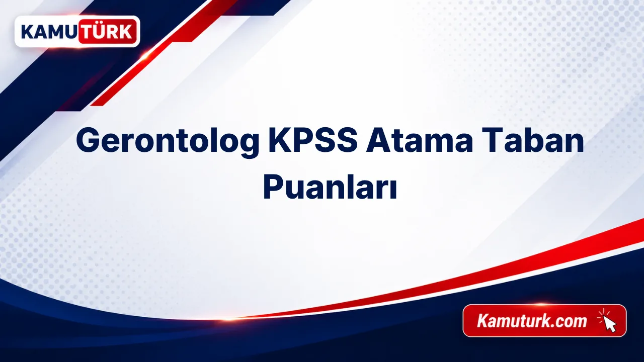 Gerontolog KPSS Atama Taban Puanları (Son 2 Yıl)