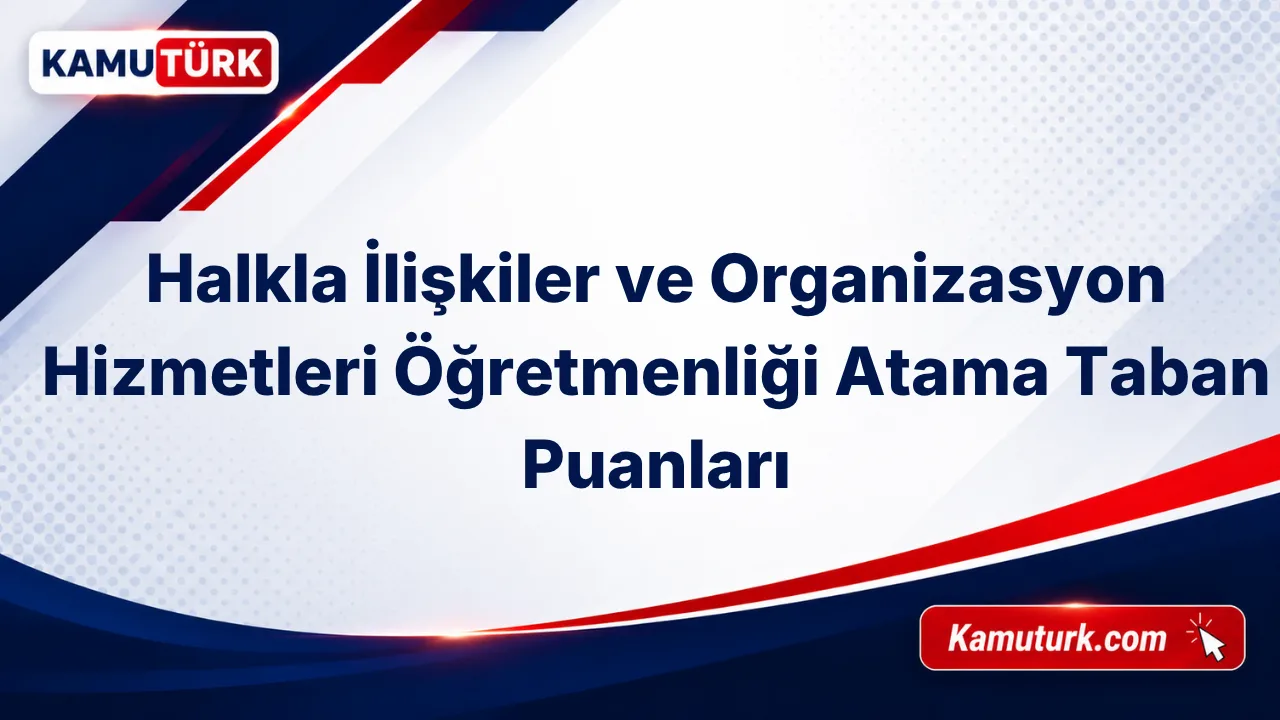 Halkla İlişkiler ve Organizasyon Hizmetleri Öğretmenliği KPSS Atama Taban Puanları (Son 10 Yıl)