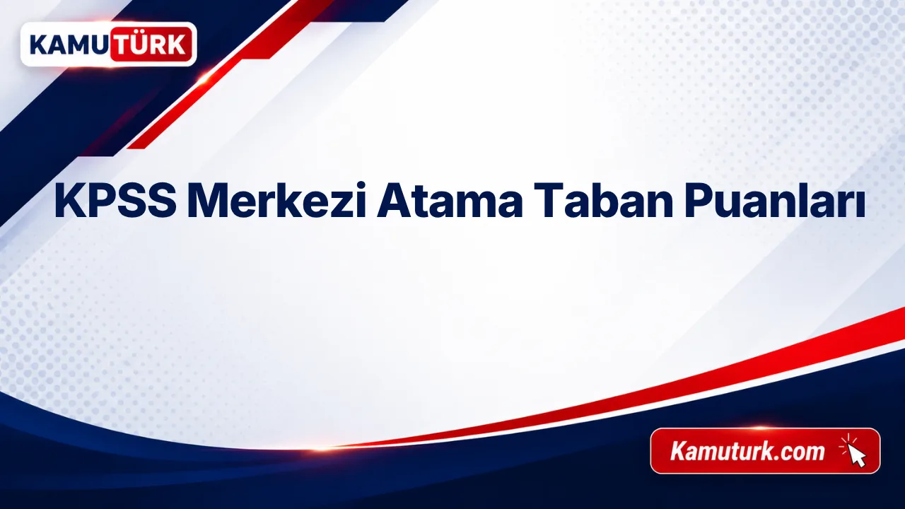 KPSS Merkezi Atama Taban Puanları Kadroya Göre Tam Liste