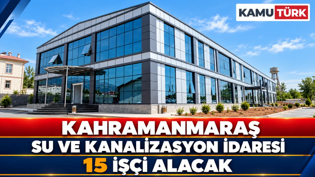 Kahramanmaraş Su ve Kanalizasyon İdaresi 15 İşçi Alacak