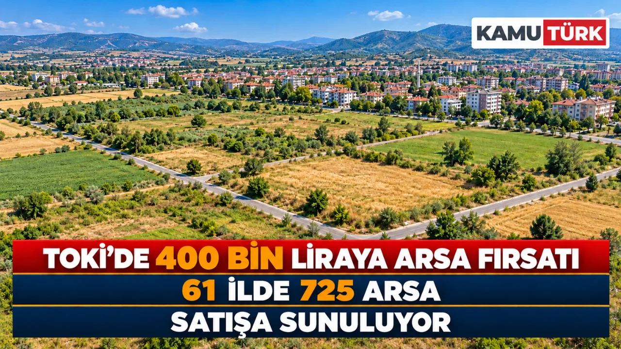TOKİ'de 400 Bin Liraya Arsa Fırsatı, 61 İlde 725 Arsa Satışa Sunuluyor